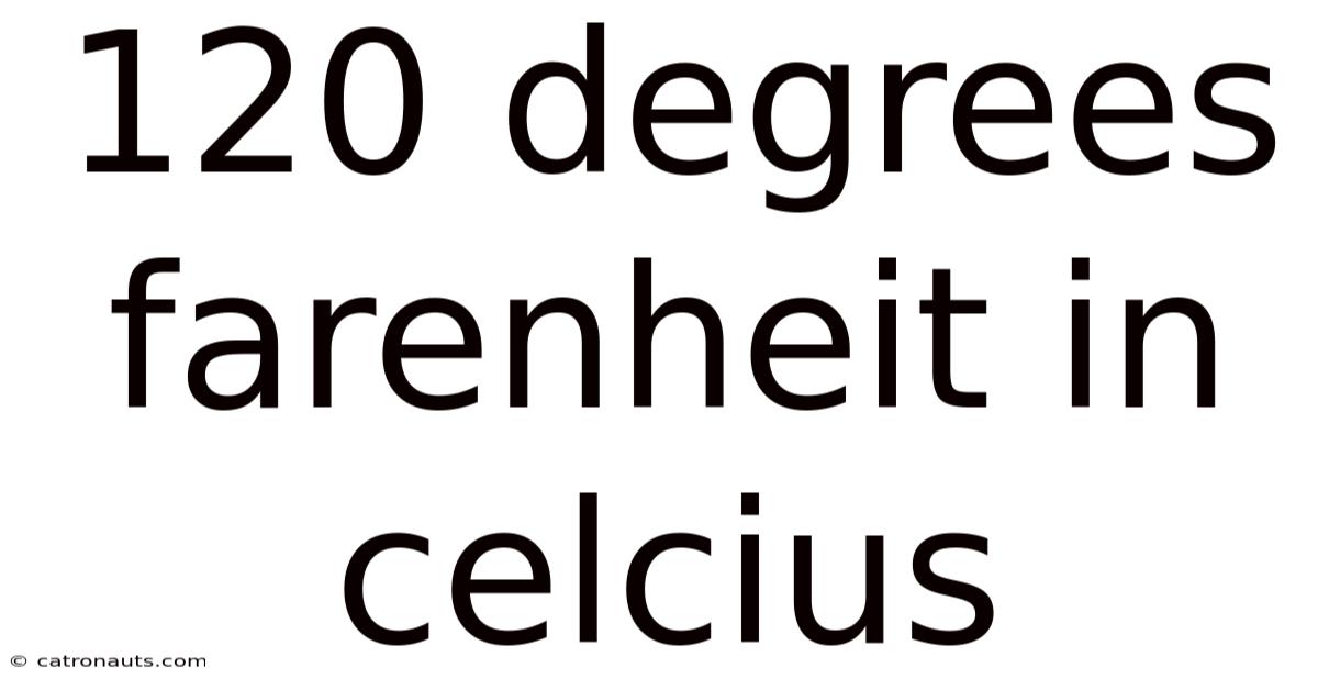 120 Degrees Farenheit In Celcius
