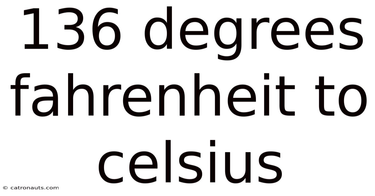 136 Degrees Fahrenheit To Celsius