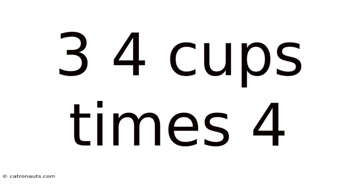 3 4 Cups Times 4