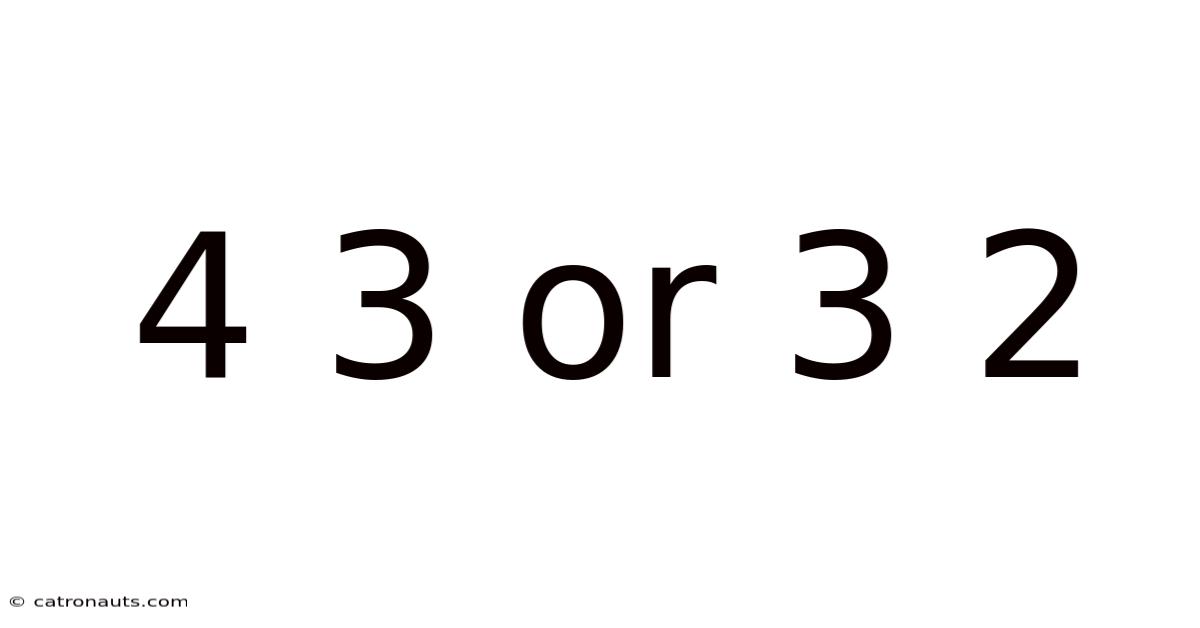 4 3 Or 3 2