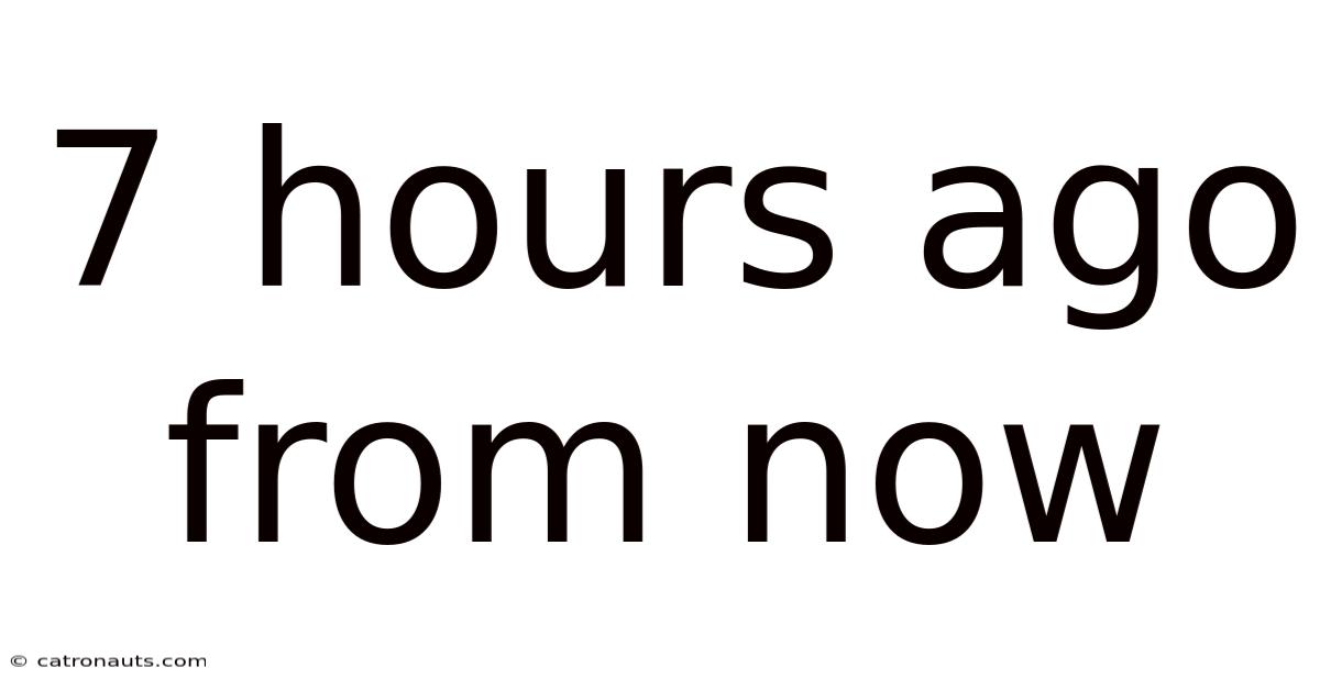 7 Hours Ago From Now