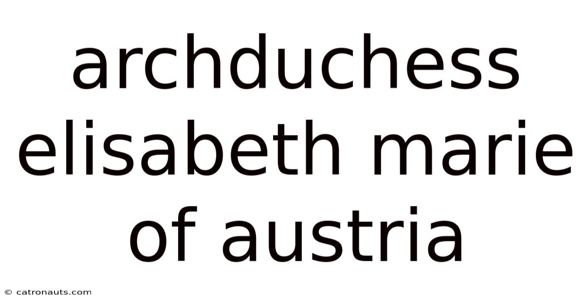 Archduchess Elisabeth Marie Of Austria