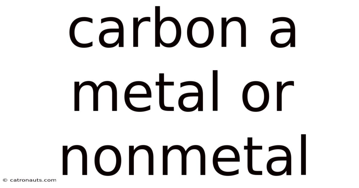 Carbon A Metal Or Nonmetal
