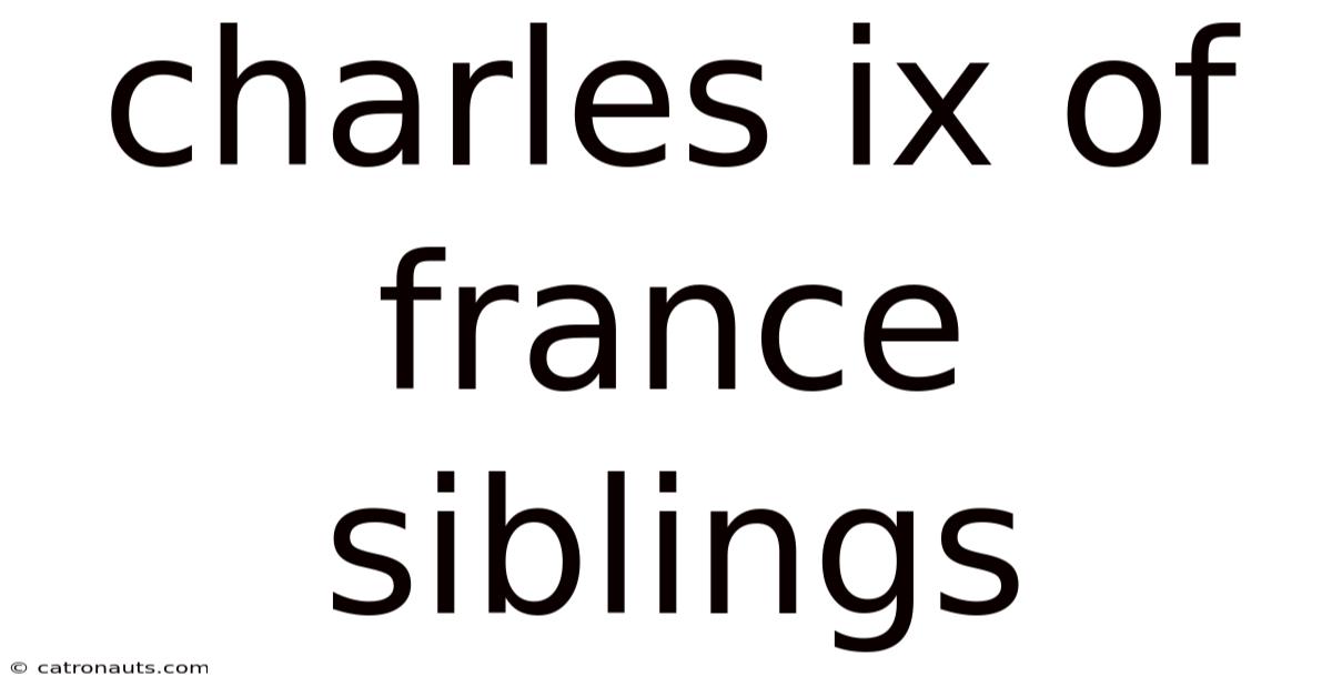 Charles Ix Of France Siblings