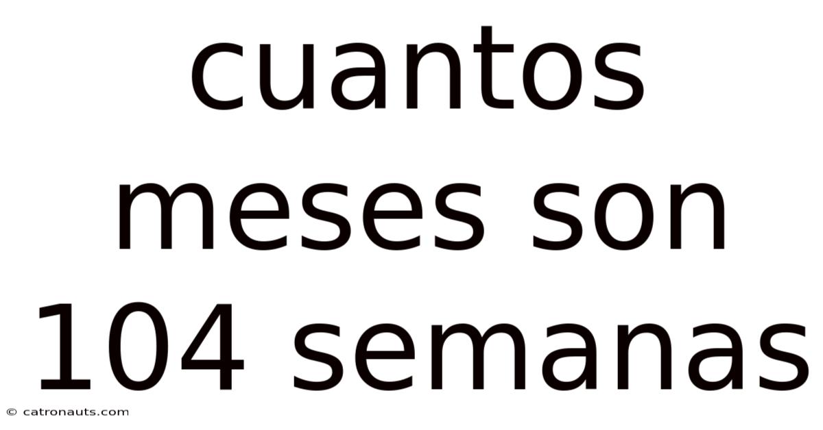 Cuantos Meses Son 104 Semanas