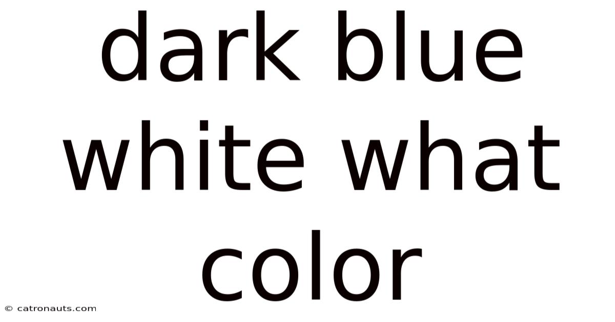 Dark Blue White What Color