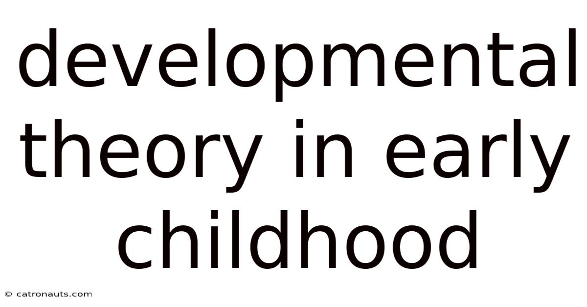 Developmental Theory In Early Childhood