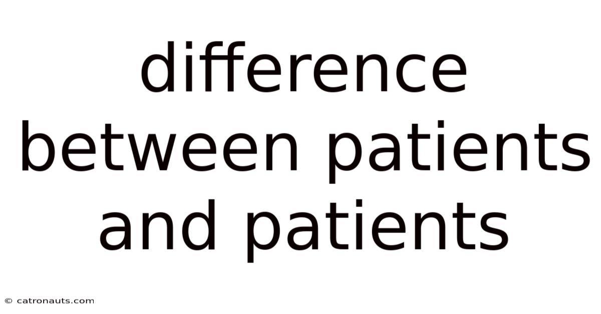 Difference Between Patients And Patients