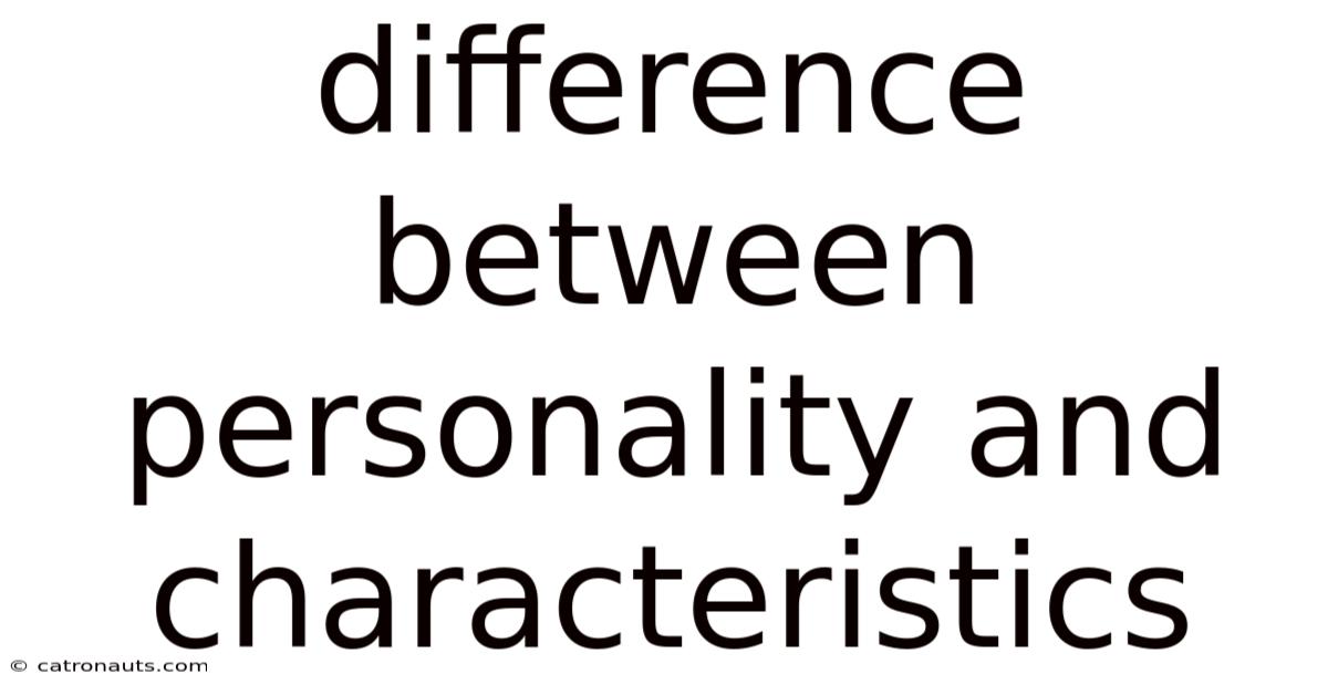 Difference Between Personality And Characteristics