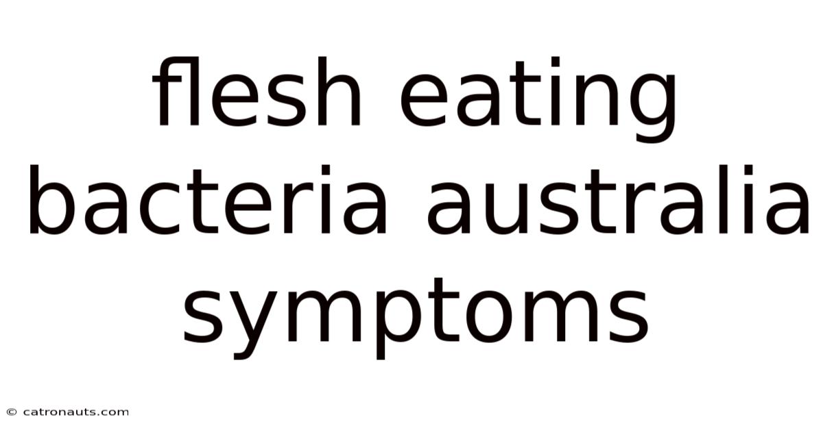 Flesh Eating Bacteria Australia Symptoms