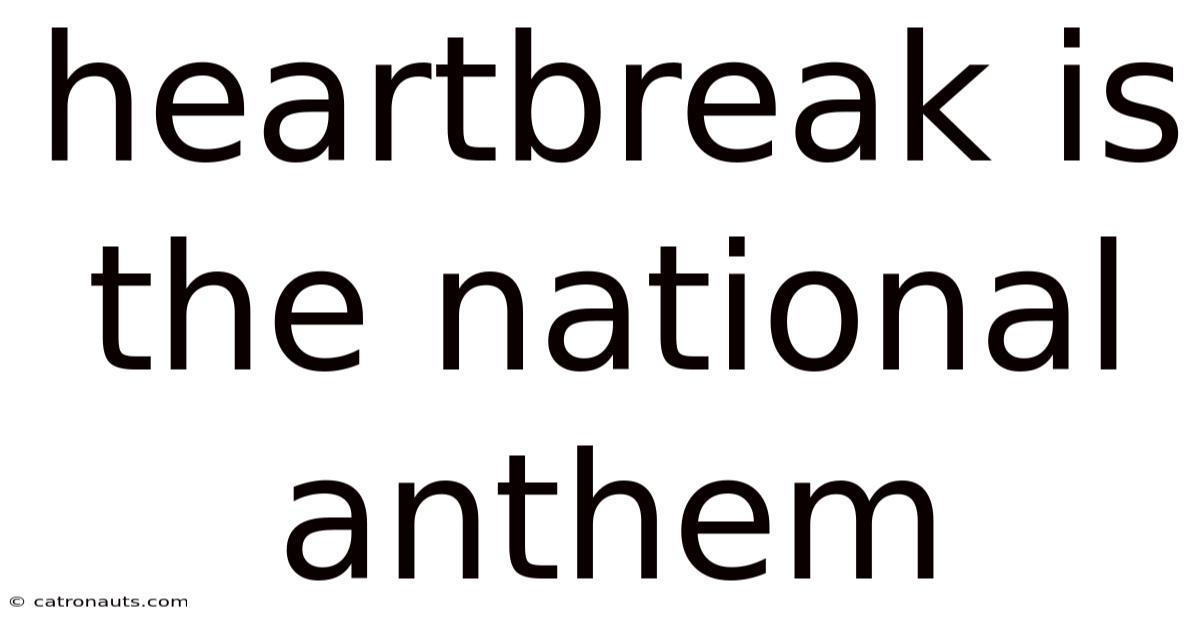 Heartbreak Is The National Anthem