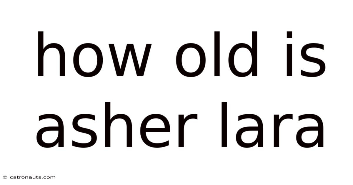 How Old Is Asher Lara