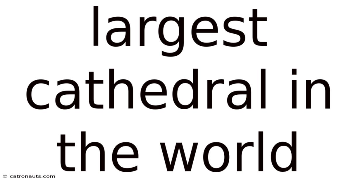 Largest Cathedral In The World