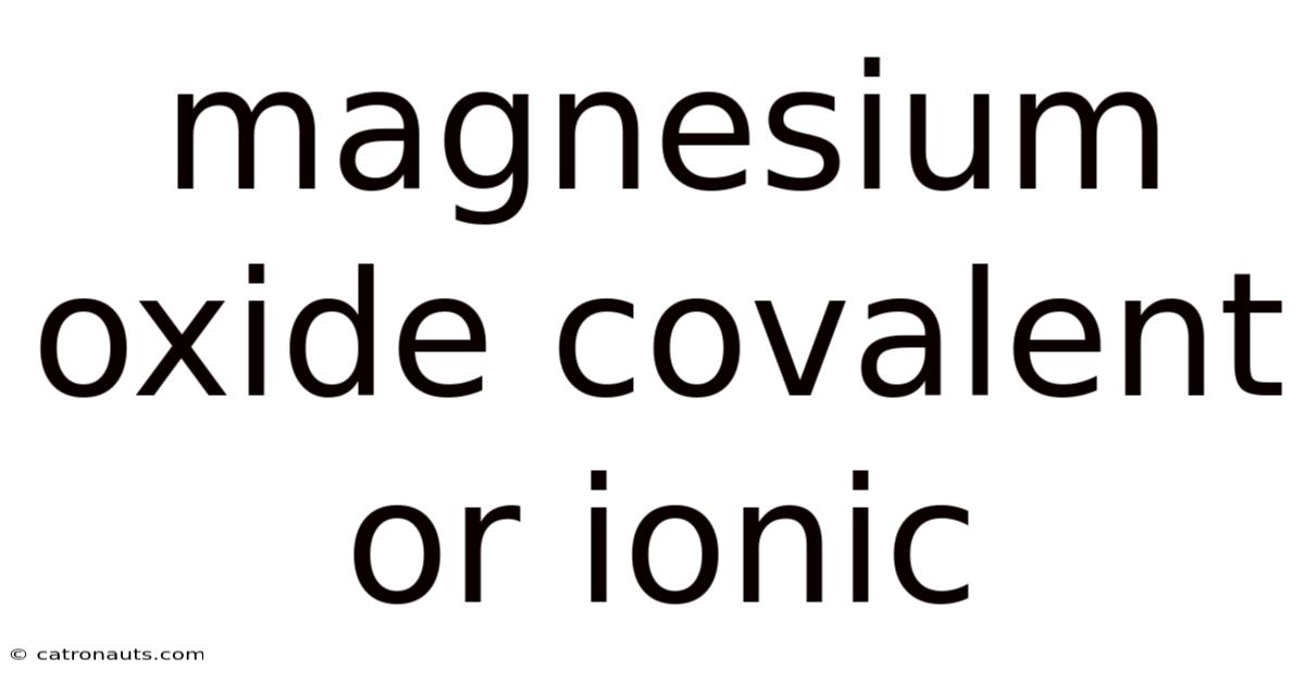 Magnesium Oxide Covalent Or Ionic