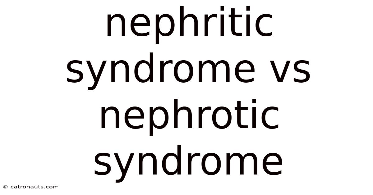 Nephritic Syndrome Vs Nephrotic Syndrome