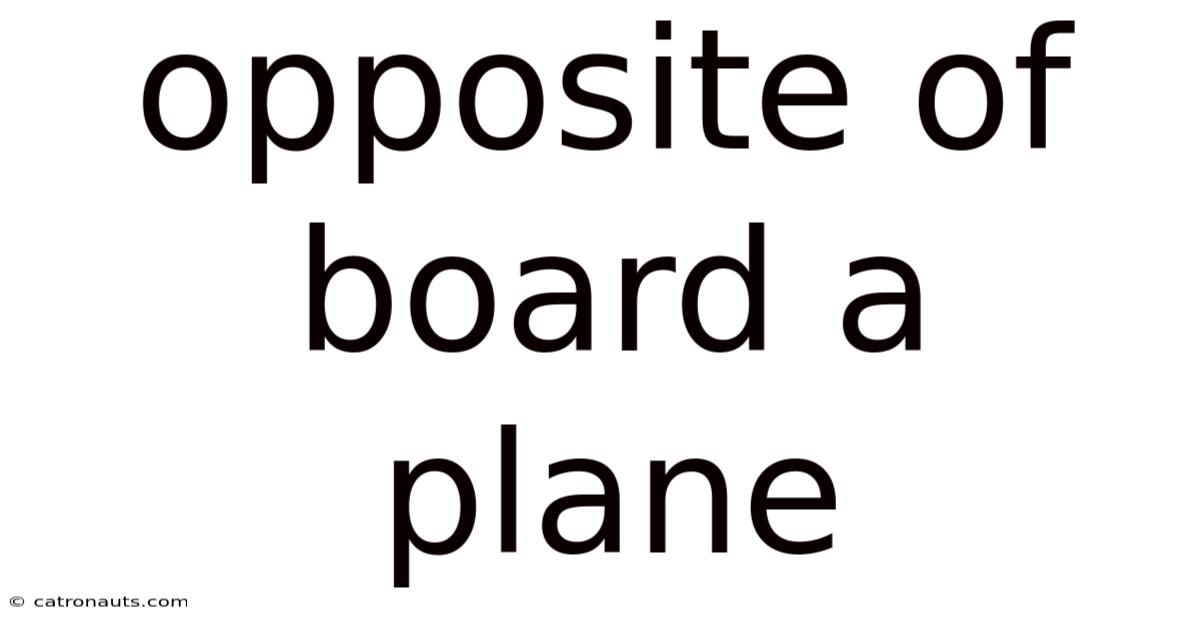 Opposite Of Board A Plane