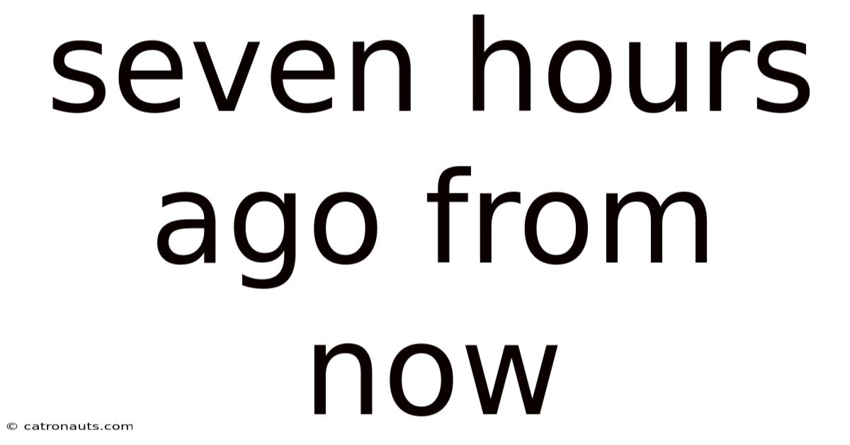 Seven Hours Ago From Now