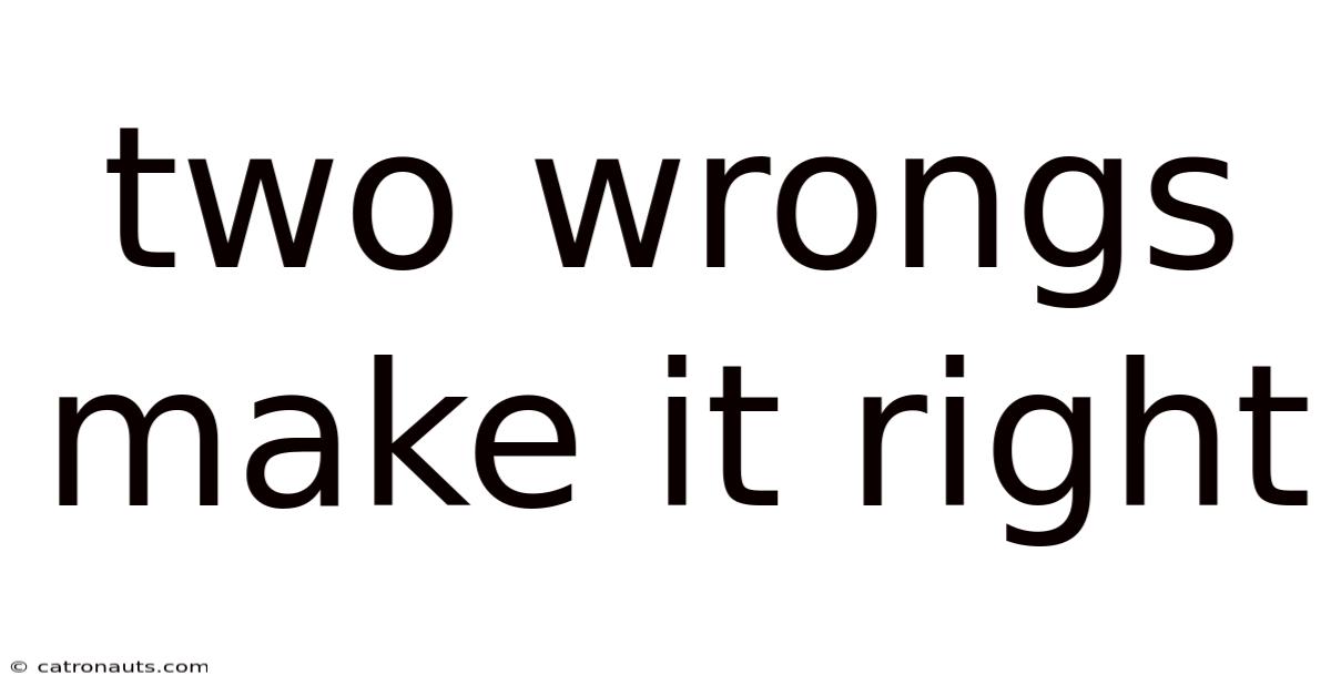Two Wrongs Make It Right