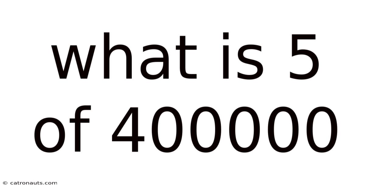 What Is 5 Of 400000