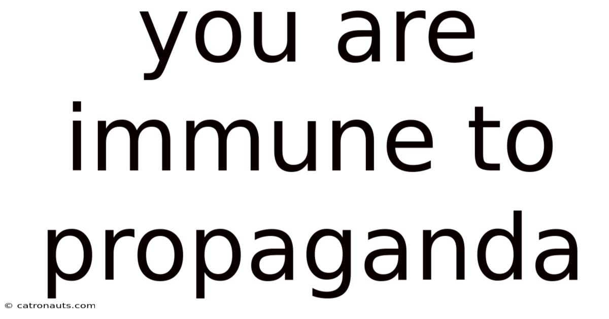 You Are Immune To Propaganda